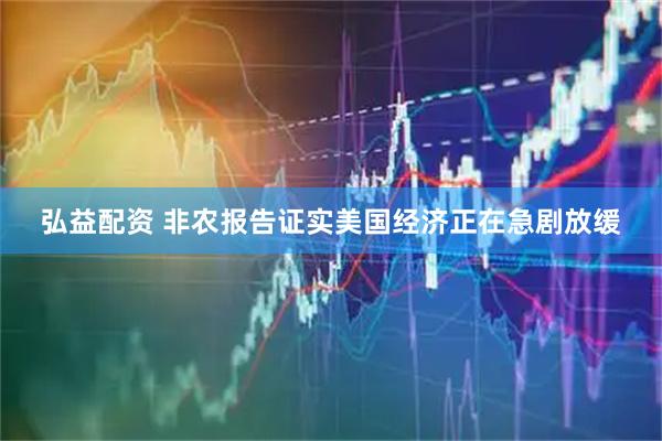 弘益配资 非农报告证实美国经济正在急剧放缓
