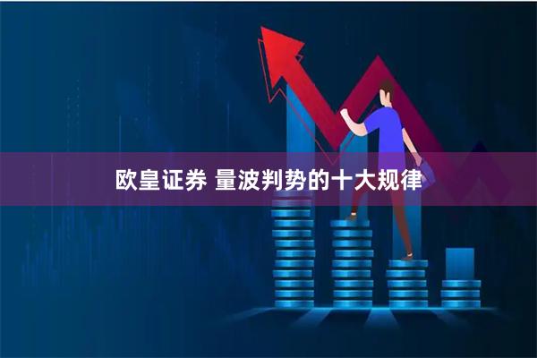 欧皇证券 量波判势的十大规律