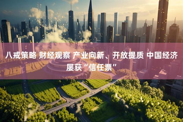 八戒策略 财经观察 产业向新、开放提质 中国经济屡获“信任票”